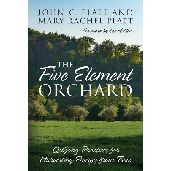 The Five Element Orchard: QiGong Practices for Harvesting Energy from Trees, (Paperback)
