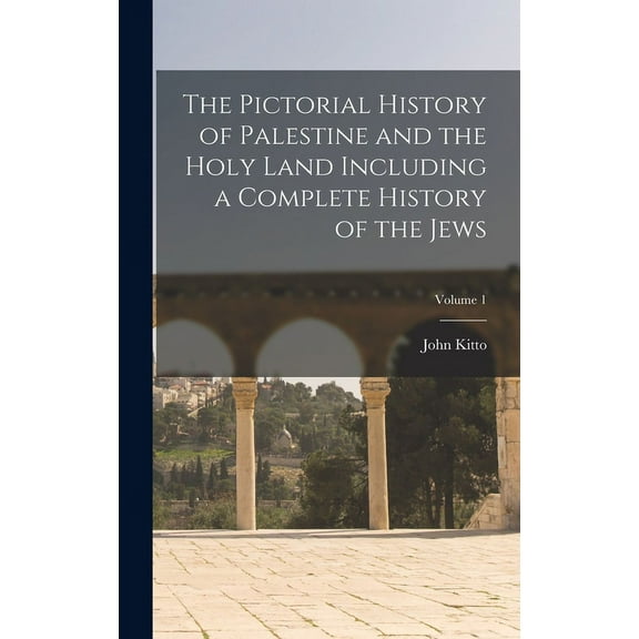 The Pictorial History of Palestine and the Holy Land Including a Complete History of the Jews; Volume 1 (Hardcover)