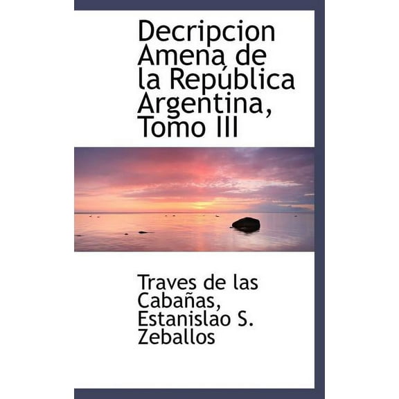 Decripcion Amena de La Rep Blica Argentina, Tomo III (Hardcover)