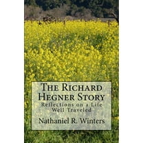 The Richard R.Hegner Story : Reflections on a Life Well Traveled (Paperback)