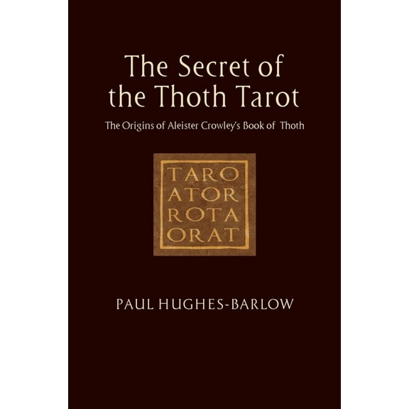 The Secret of the Thoth Tarot: The Origins of Aleister Crowley's Book of Thoth, (Paperback)