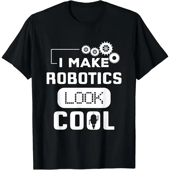 I Make Robotics Look Cool Robot Funny Gift T-Shirt