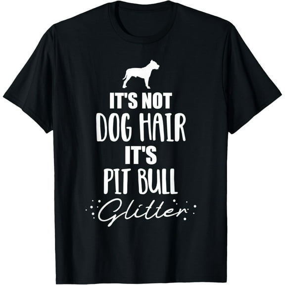 It's not dog hair, it's Pit Bull T-Shirt men and women can wear, black, white, gifts
