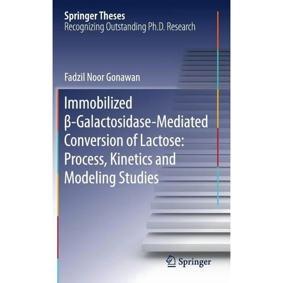 Springer Theses Immobilized β-Galactosidase-Mediated Conversion of Lactose: Process, Kinetics and Modeling Studies, (Hardcover)