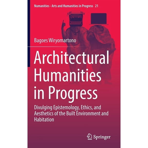 Numanities - Arts and Humanities in Prog Architectural Humanities in Progress: Divulging Epistemology, Ethics, and Aesthetics of the Built Environment and Habita, Book 21, (Hardcover)