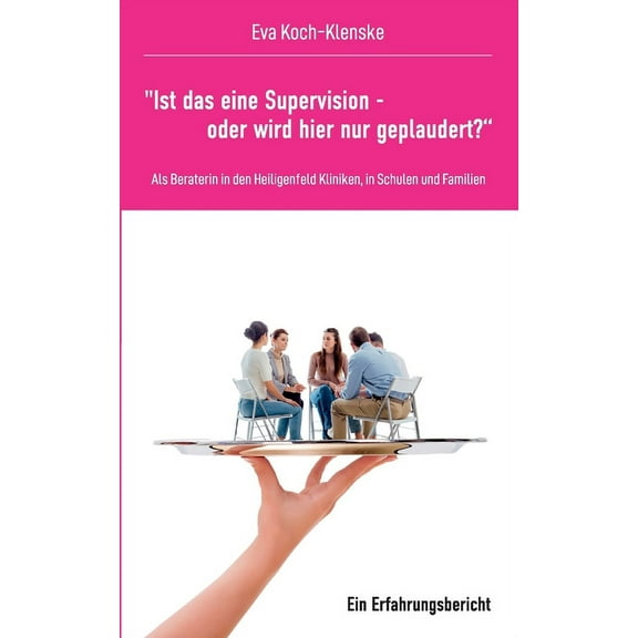 "Ist das eine Supervision - oder wird hier nur geplaudert?": Als Beraterin in den Heiligenfeld Kliniken, in Sc, (Paperback)