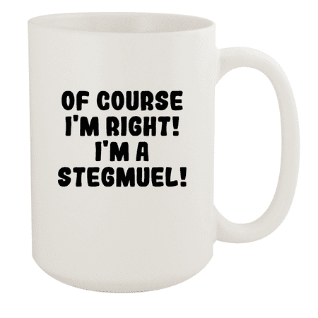 

Of Course I m Right! I m A Stegmuel! - Ceramic 15oz White Mug White
