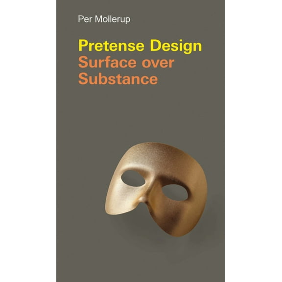 Design Thinking, Design Theory Pretense Design: Surface Over Substance, (Hardcover)