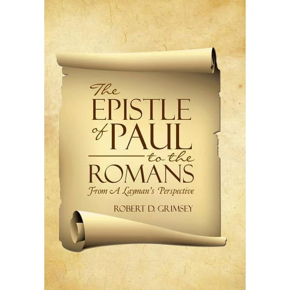 The Epistle of Paul to the Romans: From A Layman's Perspective, (Hardcover)
