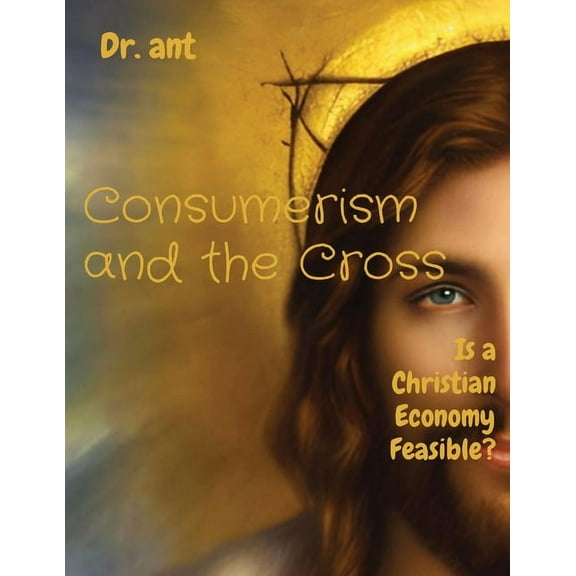 Consumerism and the Cross: Is a Christian Economy Feasible?, (Paperback)