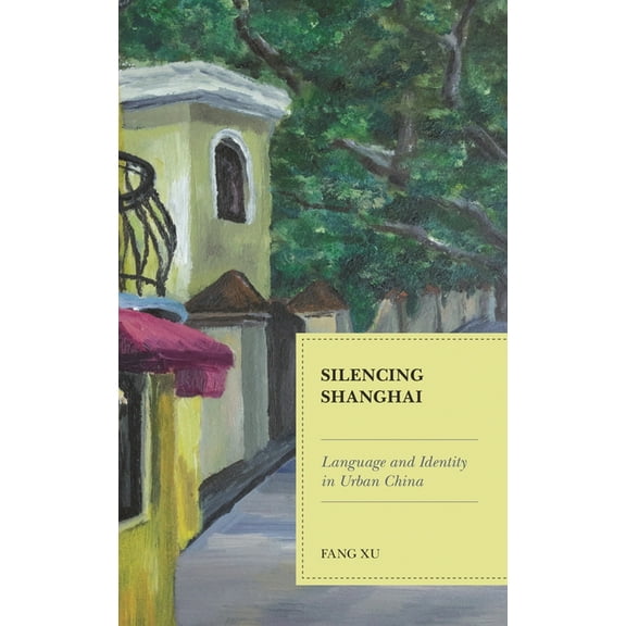 Silencing Shanghai: Language and Identity in Urban China, (Paperback)