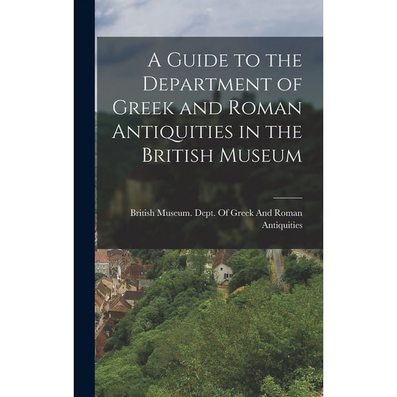 A Guide to the Department of Greek and Roman Antiquities in the British Museum (Hardcover)