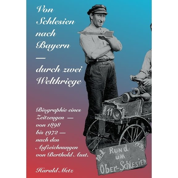 Von Schlesien nach Bayern - durch zwei Weltkriege: Biographie eines Zeitzeugen - von 1898 bis 1972 - nach den Aufzeichnu, (Paperback)