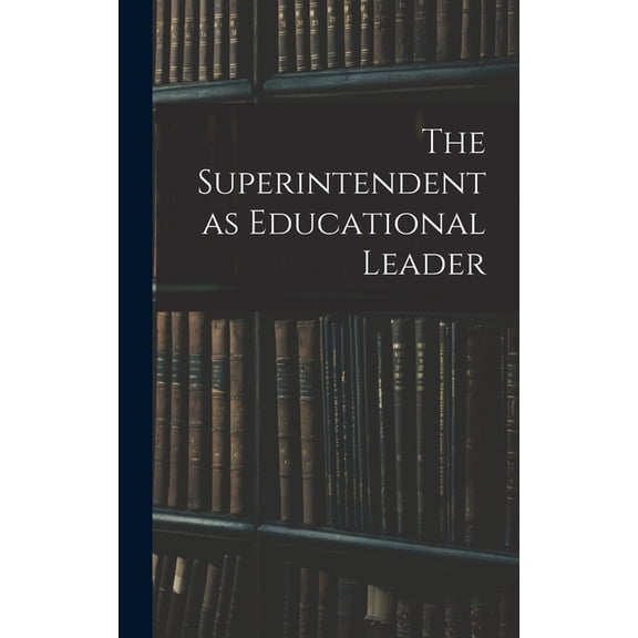 The Superintendent as Educational Leader, (Hardcover)