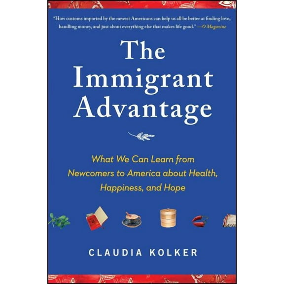 Immigrant Advantage: What We Can Learn from Newcomers to America about Health, Happiness and Hope, (Paperback)