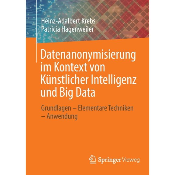 Datenanonymisierung Im Kontext Von KÃ¼nstlicher Intelligenz Und Big Data: Grundlagen - Elementare Techniken - Anwendung, (Paperback)