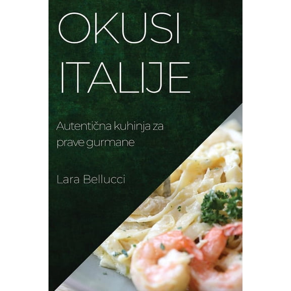 Okusi Italije: Autentična kuhinja za prave gurmane, (Paperback)