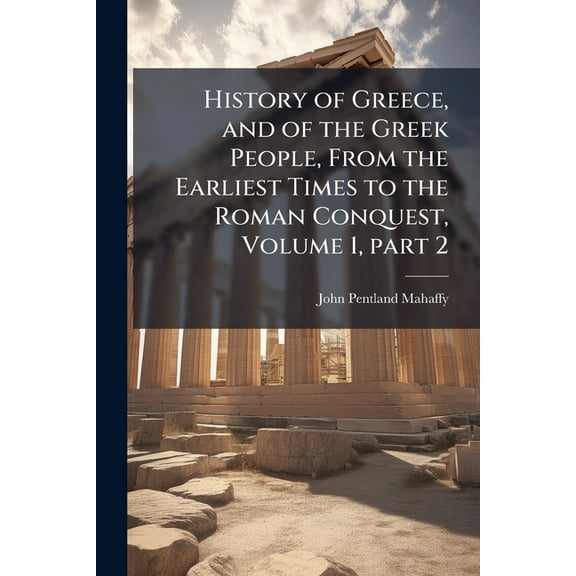 History of Greece, and of the Greek People, From the Earliest Times to the Roman Conquest, Volume 1, part 2 (Paperback)