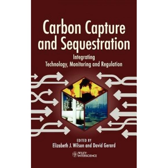 Carbon Capture and Sequestration: Integrating Technology, Monitoring, Regulation