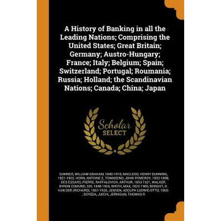 A History of Banking in All the Leading Nations; Comprising the United States; Great Britain; Germany; Austro-Hungary; France; Italy; Belgium; Spain; Paperback