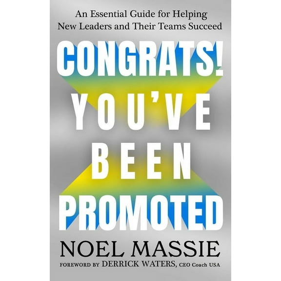 Congrats! You've Been Promoted: An Essential Guide for Helping New Leaders and Their Teams Succeed, (Hardcover)
