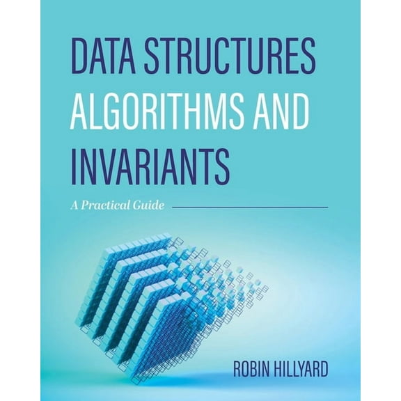 Data Structures, Algorithms, and Invariants: A Practical Guide, (Paperback)