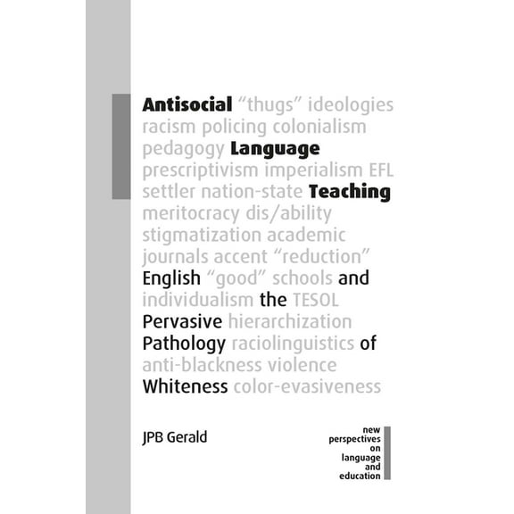 New Perspectives on Language and Educati Antisocial Language Teaching: English and the Pervasive Pathology of Whiteness, Book 110, (Paperback)