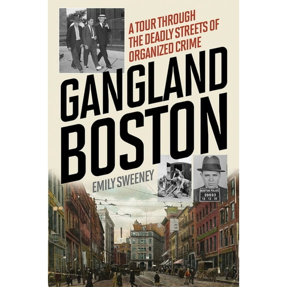 Gangland Boston: A Tour Through the Deadly Streets of Organized Crime, (Paperback)