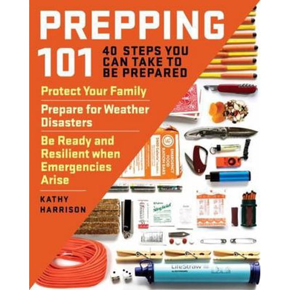 Pre-Owned Prepping 101: 40 Steps You Can Take to Be Prepared: Protect Your Family, Prepare for Weather Disasters, and Be Ready and Resilient When Emergencies Ar (Paperback) 1612129579 9781612129570