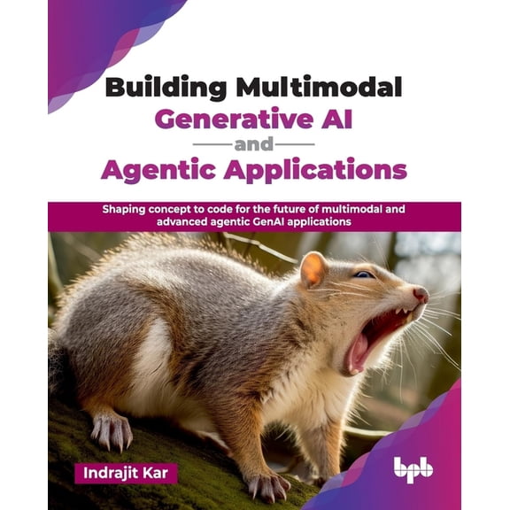 Building Multimodal Generative AI and Agentic Applications: Shaping concept to code for the future of multimodal and adv, (Paperback)