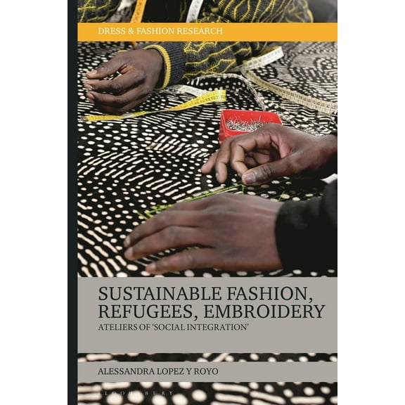 Dress and Fashion Research: Sustainable Fashion, Migrants, Embroidery: Ateliers of 'Social Integration' (Hardcover)