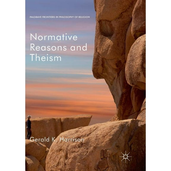 Palgrave Frontiers in Philosophy of Reli Normative Reasons and Theism, (Paperback)