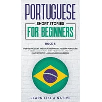 Brazilian Portuguese for Adults Portuguese Short Stories for Beginners Book 5: Over 100 Dialogues & Daily Used Phrases to Learn Portuguese in Your C, Book 5, (Hardcover)