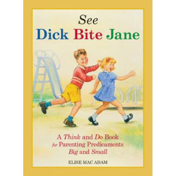 Pre-Owned See Dick Bite Jane: A Think and Do Book for Parenting Predicaments Big and Small (Paperback) 1440502293 9781440502293