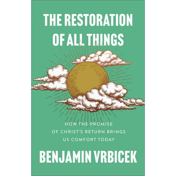 The Restoration of All Things: How the Promise of Christ's Return Brings Us Comfort Today, (Paperback)
