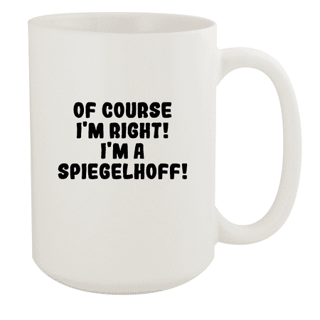 

Of Course I m Right! I m A Spiegelhoff! - Ceramic 15oz White Mug White