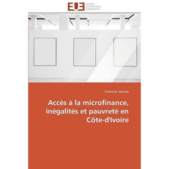 Omn.Univ.Europ. Accès à La Microfinance, Inégalités Et Pauvreté En Côte-d'Ivoire, (Paperback)