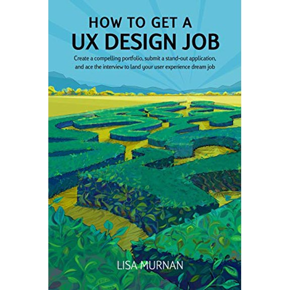 Pre-Owned How to Get a UX Design Job: Create a Compelling Portfolio, Submit a Stand-Out Application, and Ace the Interview to Land Your User Experience Dream Jo (Paperback) 0988630427 9780988630420