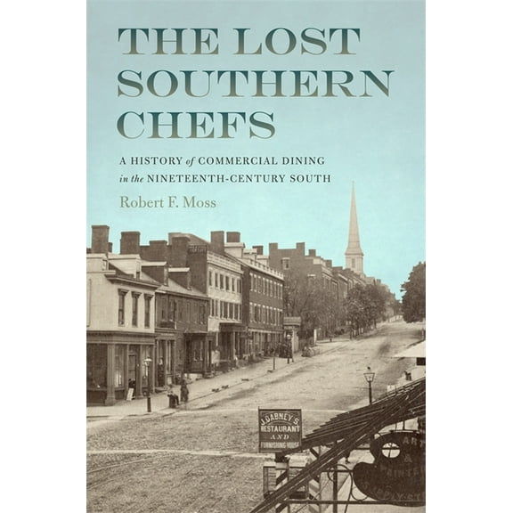 The Lost Southern Chefs: A History of Commercial Dining in the Nineteenth-Century South, (Paperback)