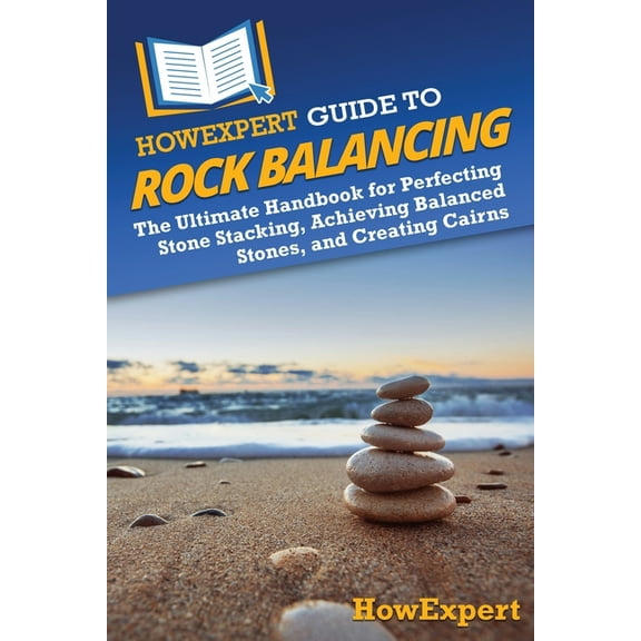 HowExpert Guide to Rock Balancing: The Ultimate Handbook for Perfecting Stone Stacking, Achieving Balanced Stones, and C, (Paperback)