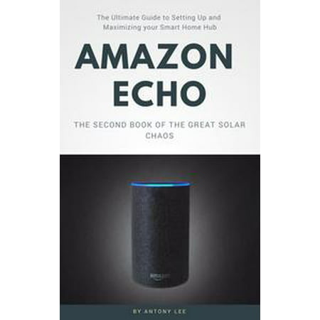 Amazon Echo: The Ultimate Guide to Setting up and Maximizing Your Smart Home hub - (Best Smart Hub For Echo)