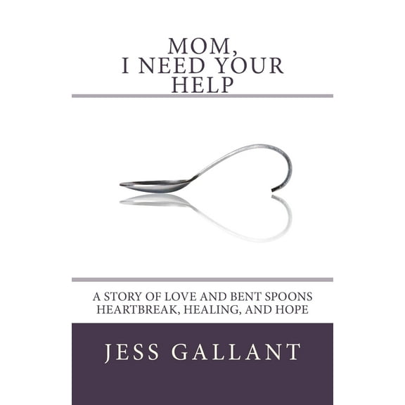 Mom, I Need Your Help: A Story of Love and Bent Spoons; Heartbreak, Healing, and Hope (Paperback)
