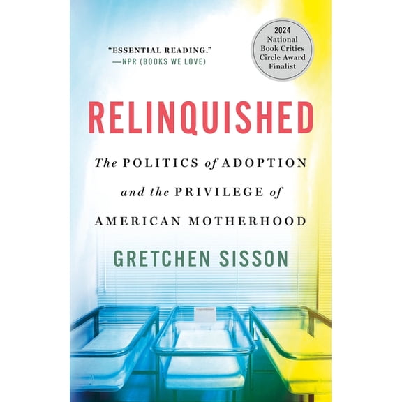 Relinquished: The Politics of Adoption and the Privilege of American Motherhood, (Paperback)