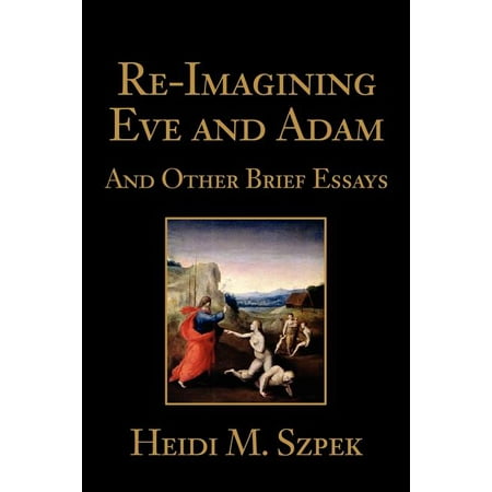 Re-Imagining Eve and Adam : And Other Brief Essays