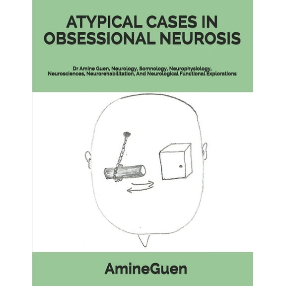 Atypical Cases in Obsessional Neurosis: Dr Amine Guen, Neurology, Somnology, Neurophysiology, Neurosciences, Neurorehabilitation, And Neurological Functional Explorations (Paperback)