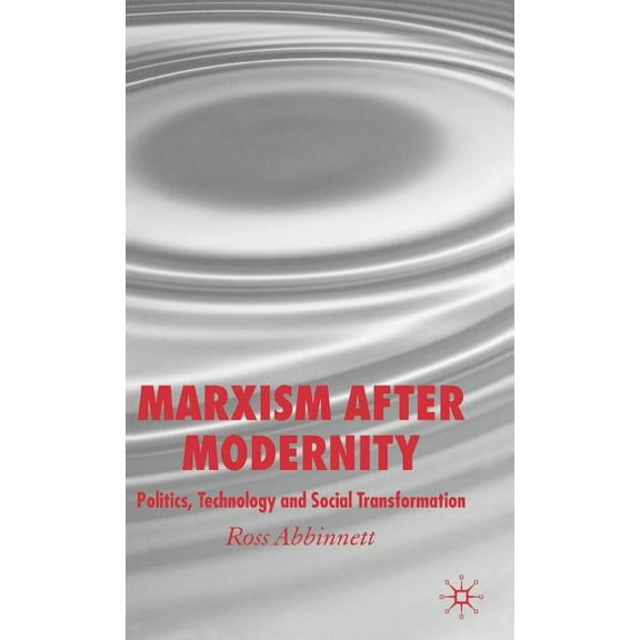 Marxism After Modernity: Politics, Technology and Social Transformation, (Hardcover)