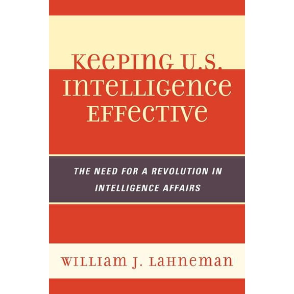 Security and Professional Intelligence E Keeping U.S. Intelligence Effective: The Need for a Revolution in Intelligence Affairs, Book 13, (Paperback)
