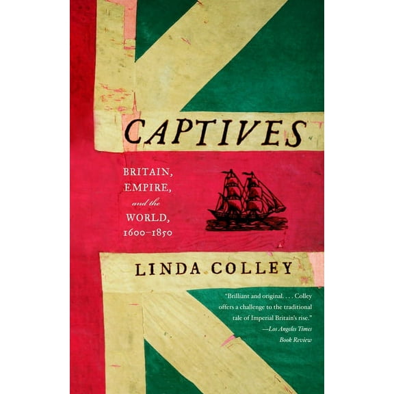 Captives: Britain, Empire, and the World, 1600-1850, (Paperback)