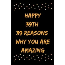 Happy 39th 39 Reasons Why You Are Amazing (Paperback)