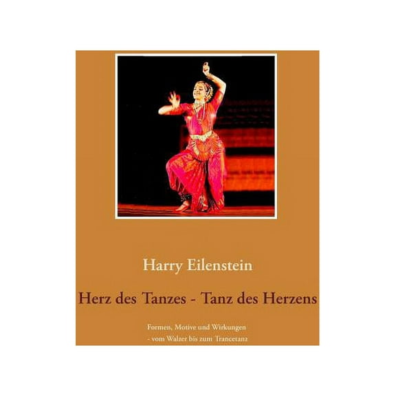 Herz des Tanzes - Tanz des Herzens: Formen, Motive und Wirkungen - vom Walzer bis zum Trancetanz (Paperback)